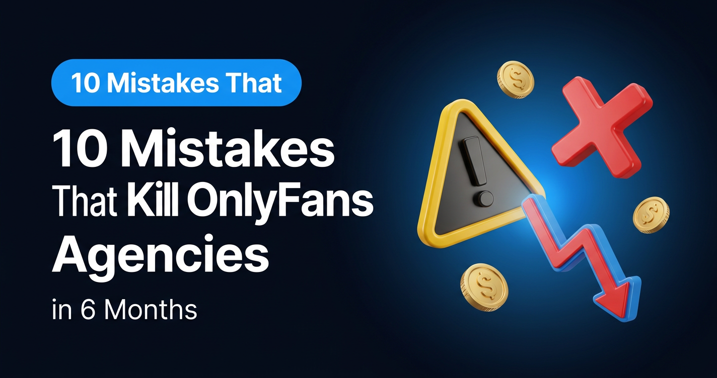 10 Mistakes That Kill OnlyFans Agencies in 6 Months