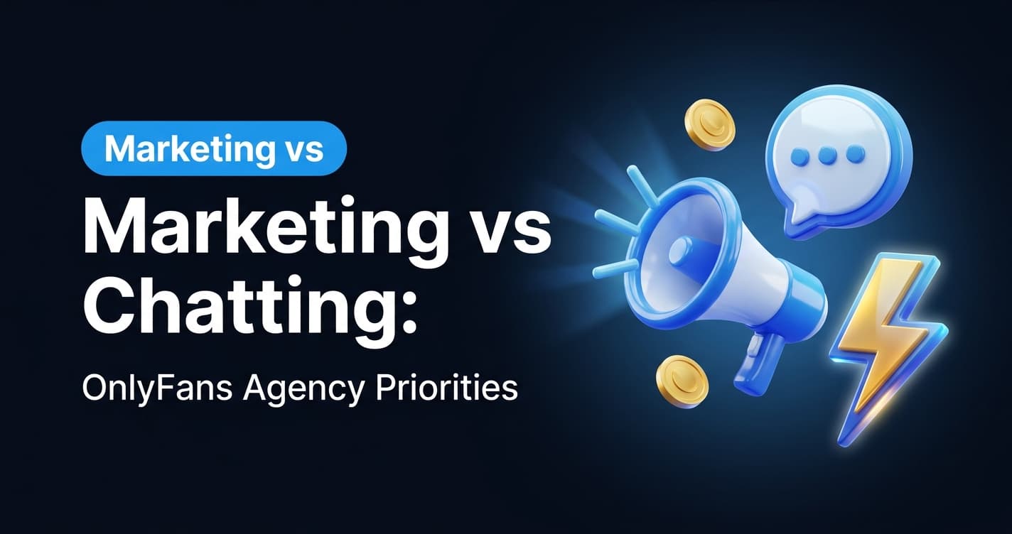 Marketing vs Chatting: OnlyFans Agency Priorities Guide
